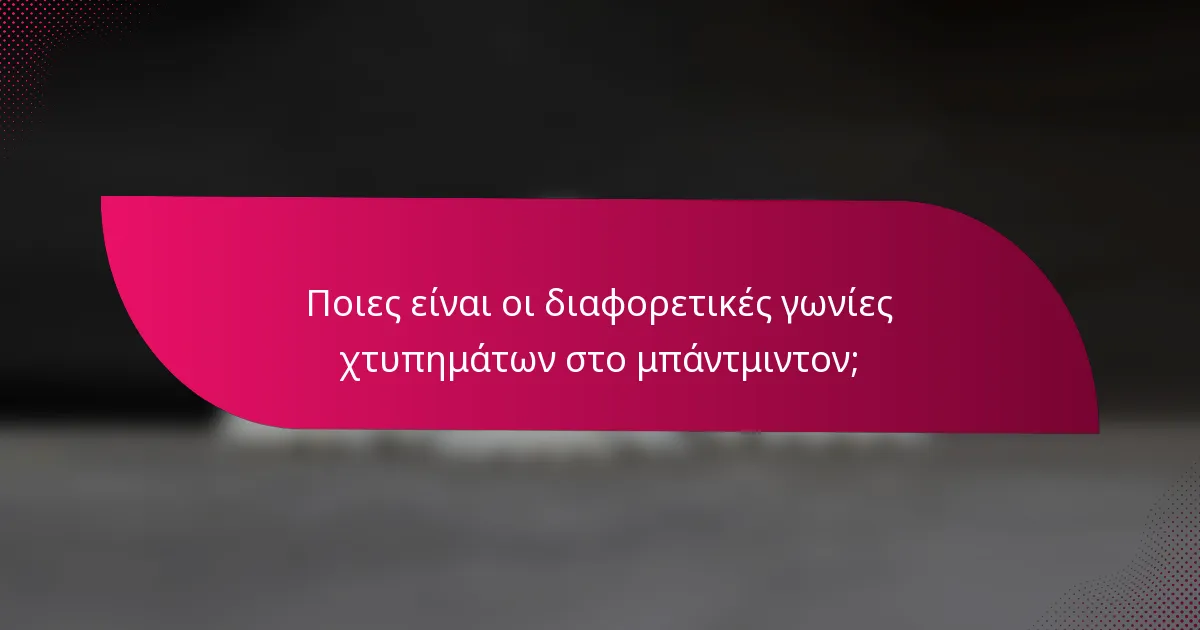 Ποιες είναι οι διαφορετικές γωνίες χτυπημάτων στο μπάντμιντον;