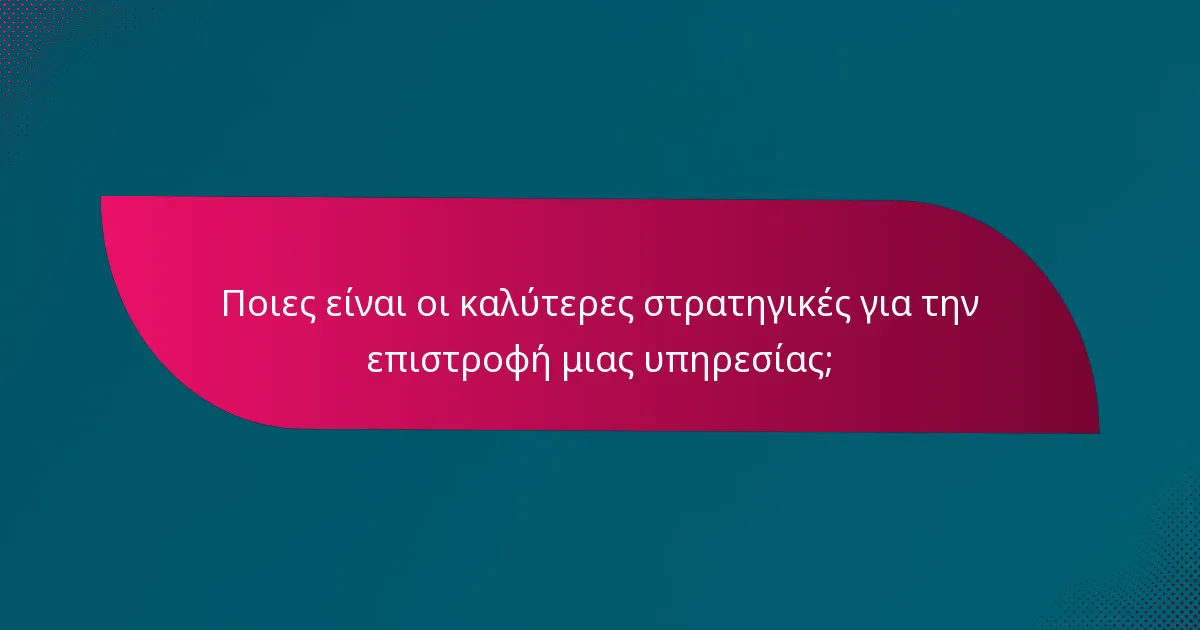 Ποιες είναι οι καλύτερες στρατηγικές για την επιστροφή μιας υπηρεσίας;