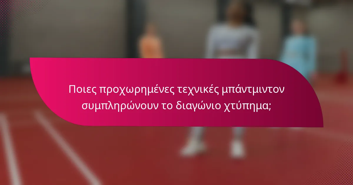 Ποιες προχωρημένες τεχνικές μπάντμιντον συμπληρώνουν το διαγώνιο χτύπημα;