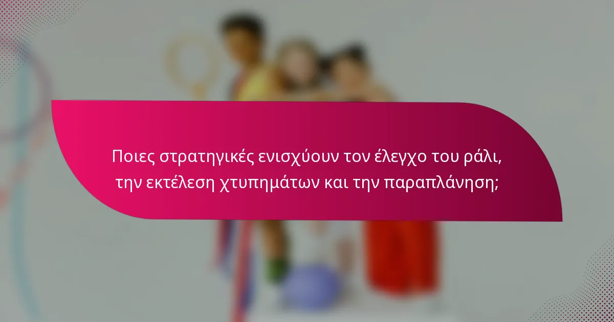 Ποιες στρατηγικές ενισχύουν τον έλεγχο του ράλι, την εκτέλεση χτυπημάτων και την παραπλάνηση;