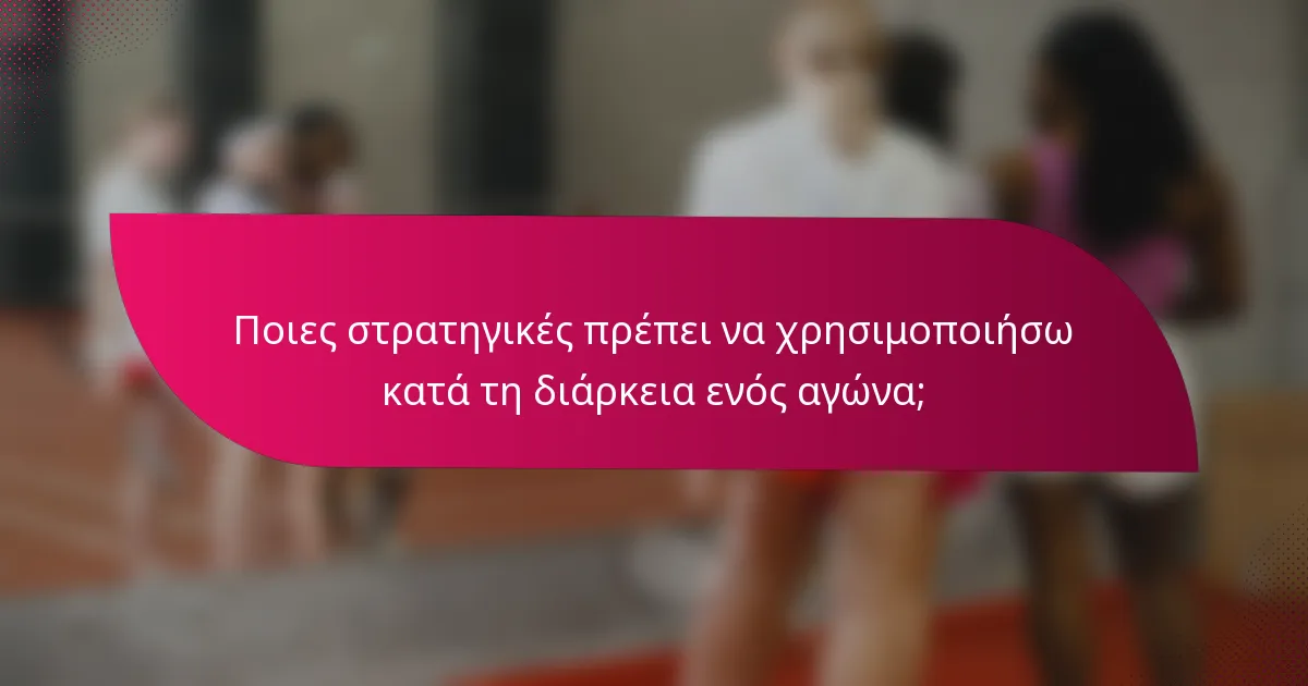 Ποιες στρατηγικές πρέπει να χρησιμοποιήσω κατά τη διάρκεια ενός αγώνα;