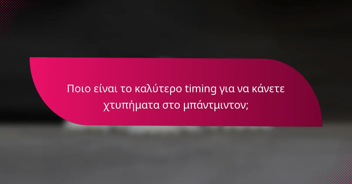 Ποιο είναι το καλύτερο timing για να κάνετε χτυπήματα στο μπάντμιντον;