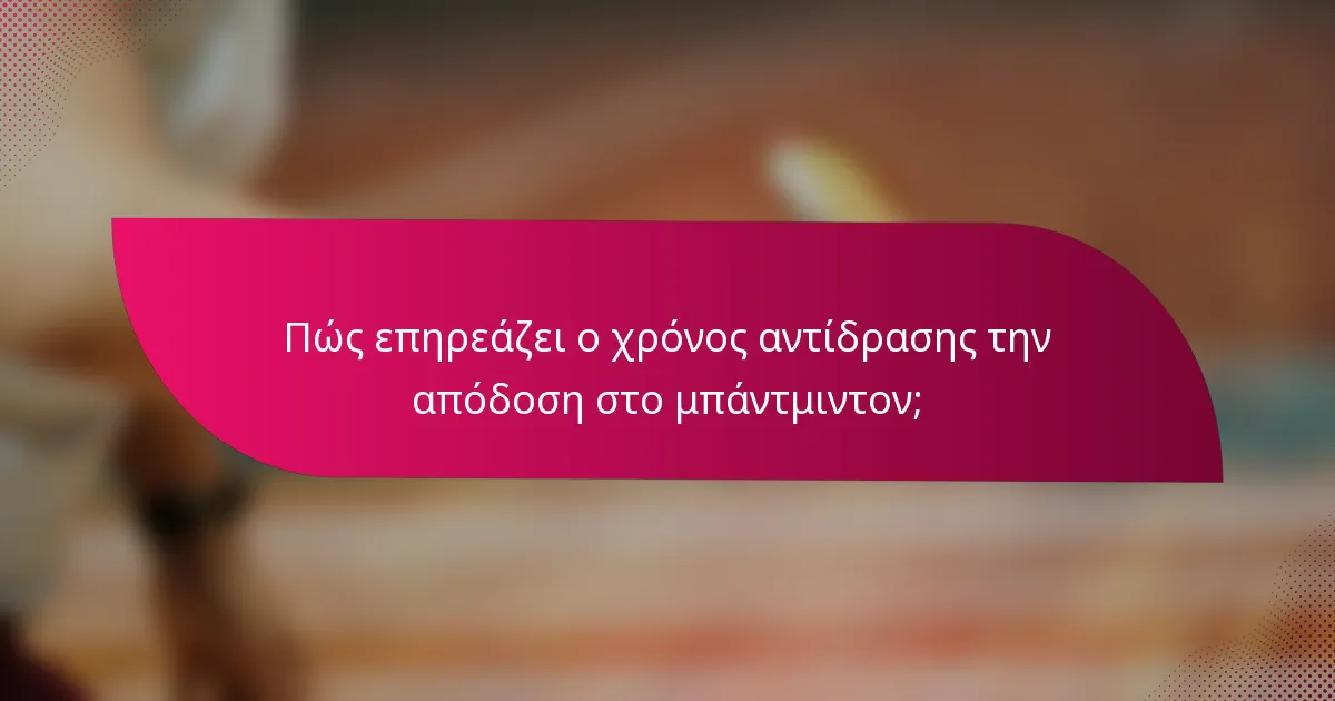 Πώς επηρεάζει ο χρόνος αντίδρασης την απόδοση στο μπάντμιντον;